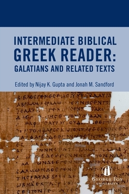 Intermediate Biblical Greek Reader: Galatians and Related Texts by Jonah Sandford, Nijay Gupta