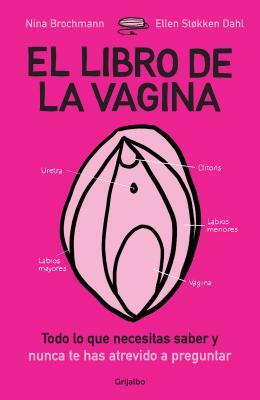 El Libro de la Vagina: Todo Lo Que Necesitas Saber Y Que Nunca Te Has Atrevido a Preguntar / The Wonder Down Under: The Insider's Guide to the Anatomy by Ellen Støkken Dahl, Nina Brochmann