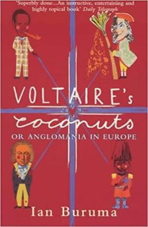 Voltaire's Coconuts: Or Anglomania in Europe by Ian Buruma