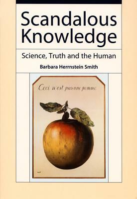 Scandalous Knowledge: Science, Truth, and the Human by Barbara Herrnstein Smith