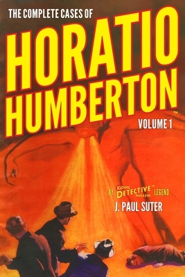 The Complete Cases of Horatio Humberton, Volume 1 by J. Paul Suter