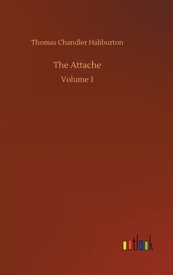 The Attache: Volume 1 by Thomas Chandler Haliburton