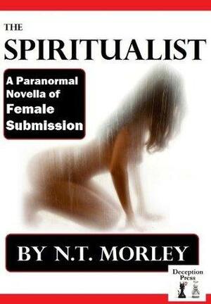 The Spiritualist: A Paranormal Novella of Female Submission by N.T. Morley