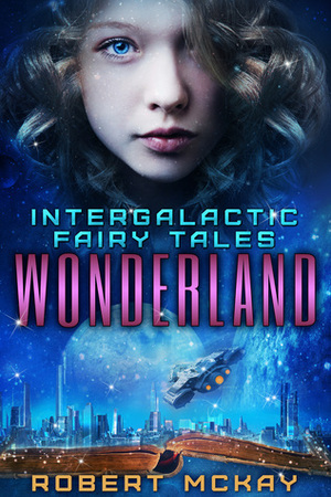 Wonderland (Intergalactic Fairy Tales, #1) by Robert McKay