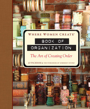 Where Women Create: Book of Organization: The Art of Creating Order by Jo Packham