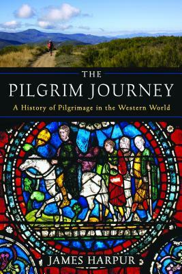 The Pilgrim Journey: A History of Pilgrimage in the Western World by James Harpur