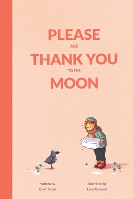 Please and Thank You to the Moon by Clint Troxel