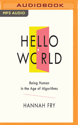 Hello World: Being Human in the Age of Algorithms by Hannah Fry