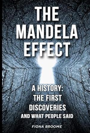 The Mandela effect. A History: the first discoveries and what people said by Fiona Broome