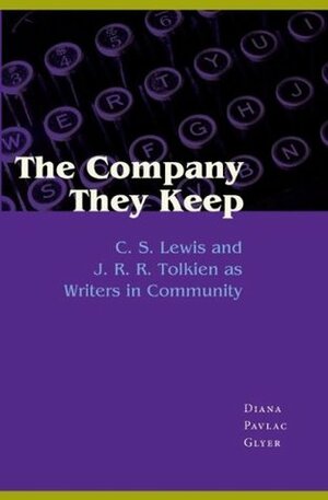 The Company They Keep: C.S. Lewis and J.R.R. Tolkien as Writers in Community by Diana Pavlac Glyer