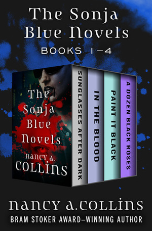 The Sonja Blue Novels Books 1–4: Sunglasses After Dark, In the Blood, Paint It Black, and A Dozen Black Roses by Nancy A. Collins