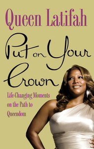 Put on Your Crown: Life-Changing Moments on the Path to Queendom by Queen Latifah, Samantha Marshall