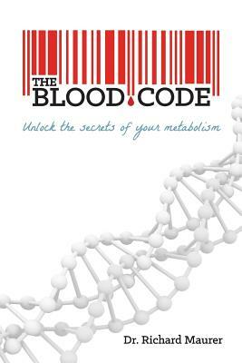The Blood Code: Unlock the Secrets of Your Metabolism by Richard Maurer