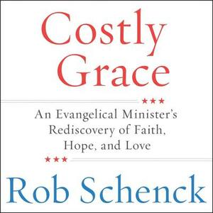 Costly Grace: An Evangelical Minister's Rediscovery of Faith, Hope, and Love by 
