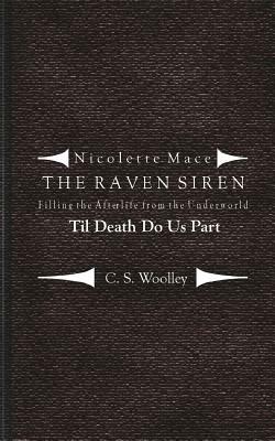 Filling the Afterlife from the Underworld: Til death do us part: Case files from the Raven Siren by C. S. Woolley