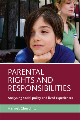 Parental Rights and Responsibilities: Analysing Social Policy and Lived Experiences by Harriet Churchill