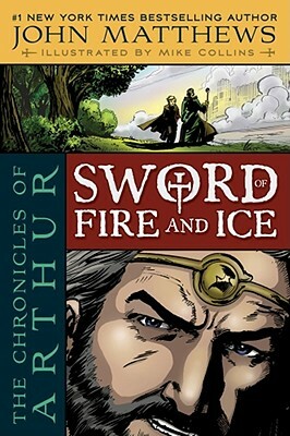 The Chronicles of Arthur: Sword of Fire and Ice by John Matthews