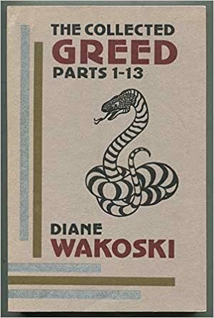 The Collected Greed, Parts 1-13 by Diane Wakoski