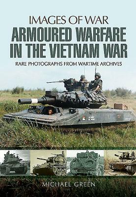 Armoured Warfare in the Vietnam War by Michael Green