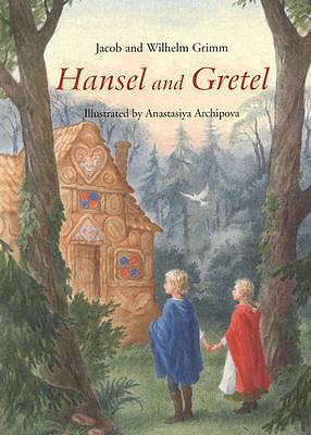 Hansel and Gretel: A Grimm's Fairy Tale by Anastassija Archipowa, Jacob Grimm, Wilhelm Grimm