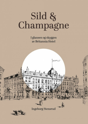 Sild & Champagne - I glansen og skyggen av Britannia Hotel by Ingeborg Stensrud