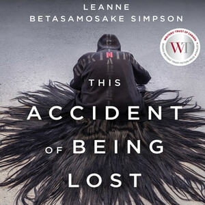 This Accident of Being Lost: Songs and Stories by Leanne Betasamosake Simpson