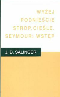 Wyżej podnieście strop, cieśle. Seymour: Wstęp by J.D. Salinger, Maria Skibniewska