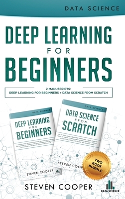 Deep Learning For Beginners: 2 Manuscripts: Deep Learning For Beginners And Data Science From Scratch by Steven Cooper