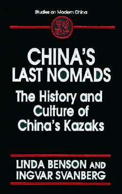 China's Last Nomads: The History And Culture Of China's Kazaks by Linda Benson, Ingvar Svanberg