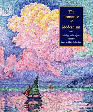 The Romance of Modernism: Paintings and Sculpture from the Scott M. Black Collection by Museum of Fine Arts, Boston, George T. M. Shackelford