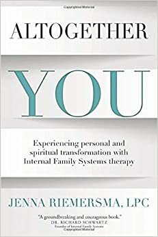 Altogether You: Experiencing Personal and Spiritual Transformation with Internal Family Systems Therapy by Jenna Riemersma