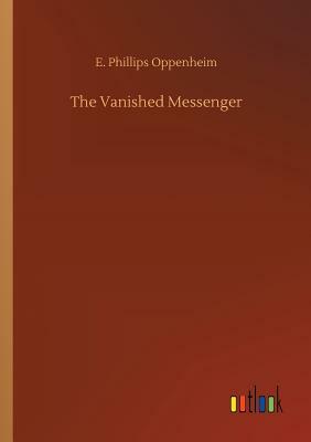The Vanished Messenger by Edward Phillips Oppenheim