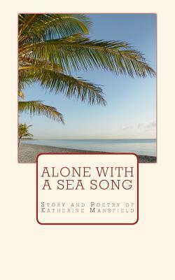 Alone with a Sea Song: Story and Poetry of Katherine Mansfield by Great Authors Collection, Katherine Mansfield