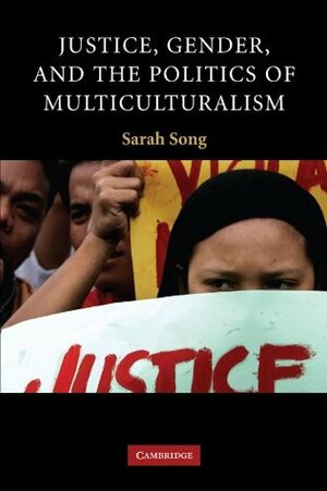 Justice, Gender, and the Politics of Multiculturalism by Sarah Song