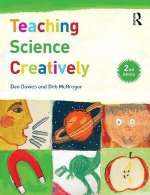 Teaching Science Creatively by Deb McGregor, Dan Davies