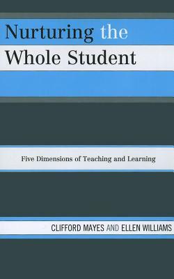 Nurturing the Whole Student: Five Dimensions of Teaching and Learning by Ellen Williams, Clifford Mayes