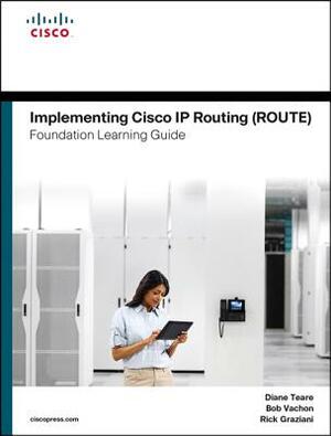 Implementing Cisco IP Routing (Route) Foundation Learning Guide: (ccnp Route 300-101) by Rick Graziani, Bob Vachon, Diane Teare