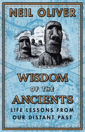 Wisdom of the Ancients: Life lessons from our distant past by Neil Oliver