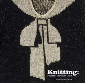 Knitting: Fashion, Industry, Craft by Sandy Black