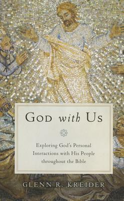 God with Us: Exploring God's Personal Interactions with His People Throughout the Bible by Glenn R. Kreider