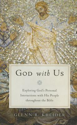 God with Us: Exploring God's Personal Interactions with His People Throughout the Bible by Glenn R. Kreider