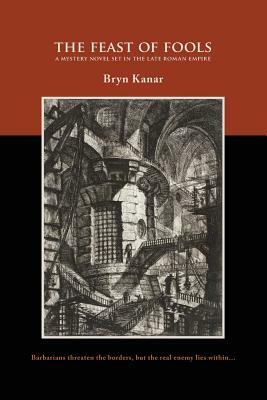 The Feast of Fools: A Mystery Novel set in the Late Roman Empire by Bryn Kanar