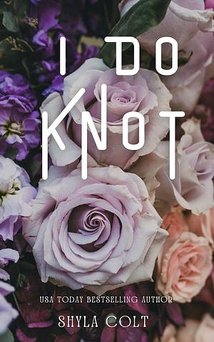 I Do Knot by Shyla Colt