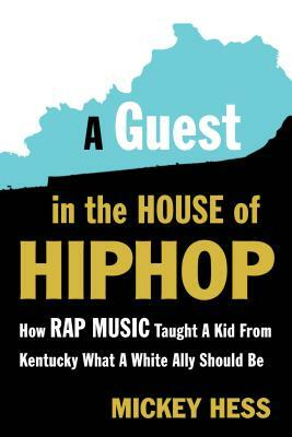 A Guest in the House of Hip-Hop: How Rap Music Taught a Kid from Kentucky What a White Ally Should Be by Mickey Hess