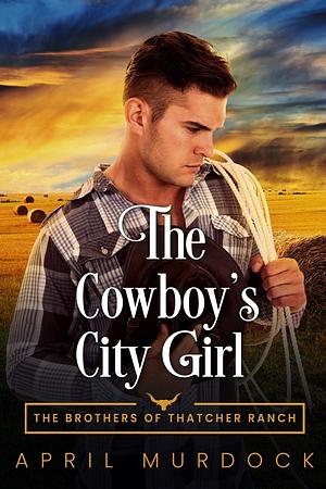 The Cowboy's City Girl by April Murdock, April Murdock