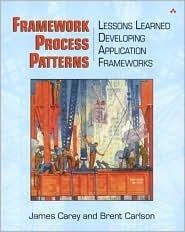Framework Process Patterns: Lessons Learned Developing Application Frameworks by James Carey, Brent Carlson