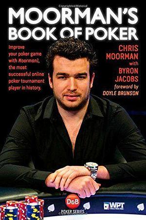 Moorman's Book of Poker: Improve Your Poker Game with Moorman1, the Biggest Online Player in Poker History by Chris Moorman, Byron Jacobs