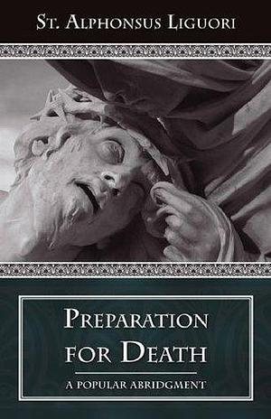 Preparation for Death (Abridged) (with Supplemental Reading: Confession It's Fruitful Practice) Illustrated by Alfonso María de Liguori, Alfonso María de Liguori