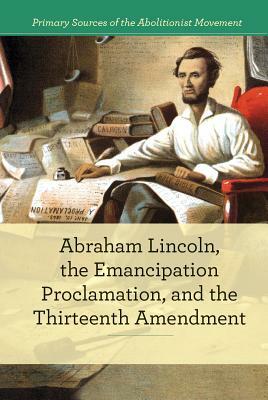 Abraham Lincoln, the Emancipation Proclamation, and the 13th Amendment by B. J. Best