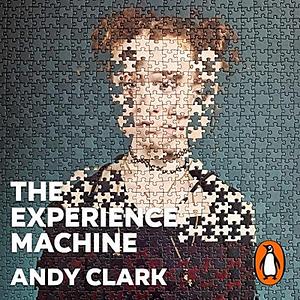 The Experience Machine by Andy Clark, Andy Clark